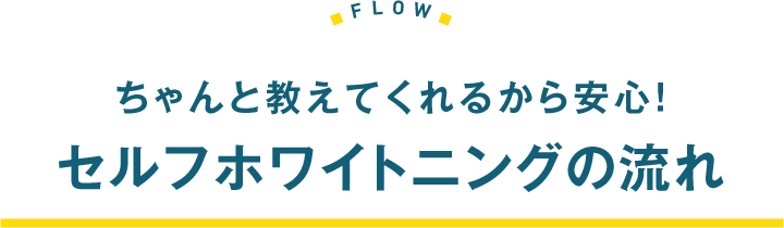 ちゃんと教えてくれるから安心！セルフホワイトニングの流れ