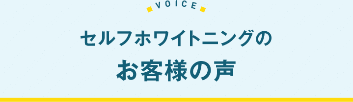 セルフホワイトニングのお客様の声