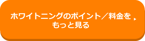 ホワイトニングのポイント/料金をもっと見る